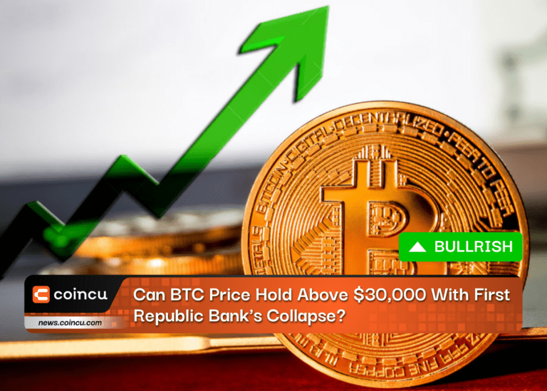 Can BTC Price Hold Above $30,000 With First Republic Bank’s Collapse?