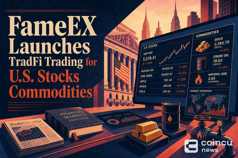 FameEX Launches TradFi Trading for U.S. Stocks, Commodities