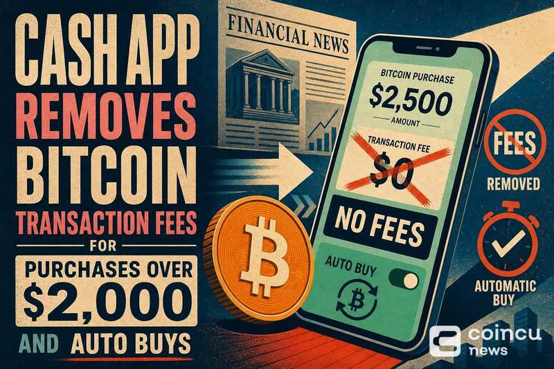 Cash App Removes Bitcoin Transaction Fees for Purchases Over $2,000 and Auto Buys