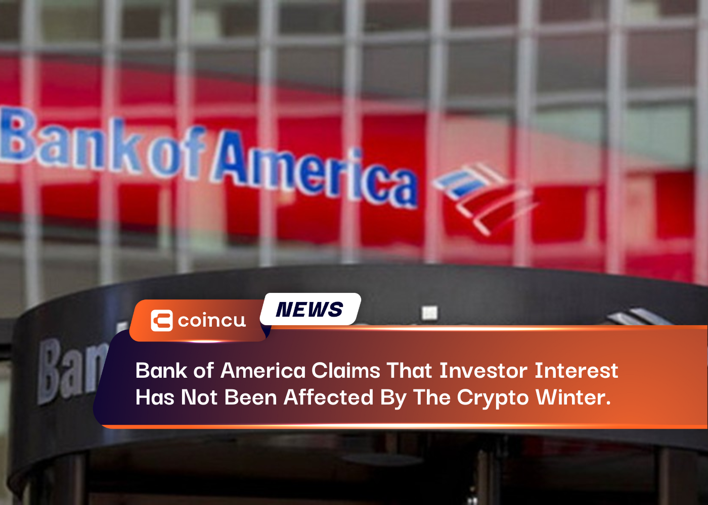 Bank of America Claims That Investor Interest Has Not Been Affected By The Crypto Winter.