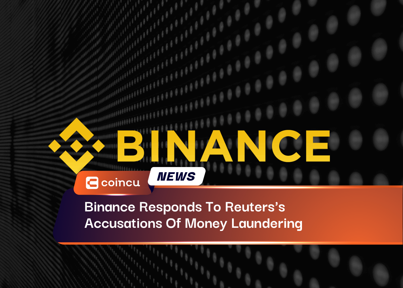 Binance Responds To Reuters's Accusations Of Money Laundering