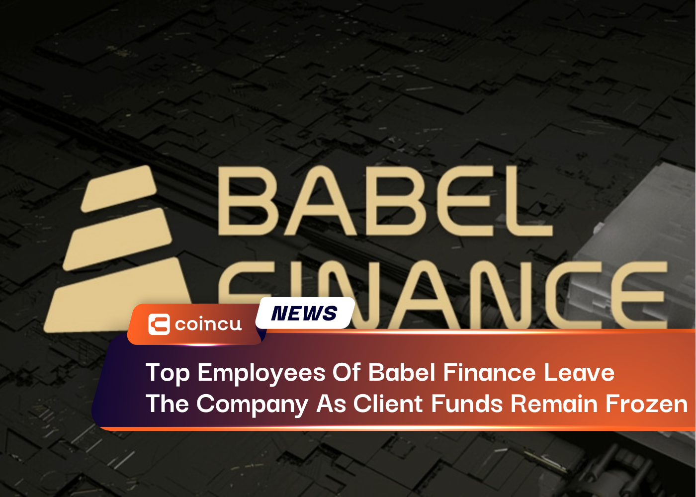 Top Employees Of Babel Finance Leave The Company As Client Funds Remain Frozen