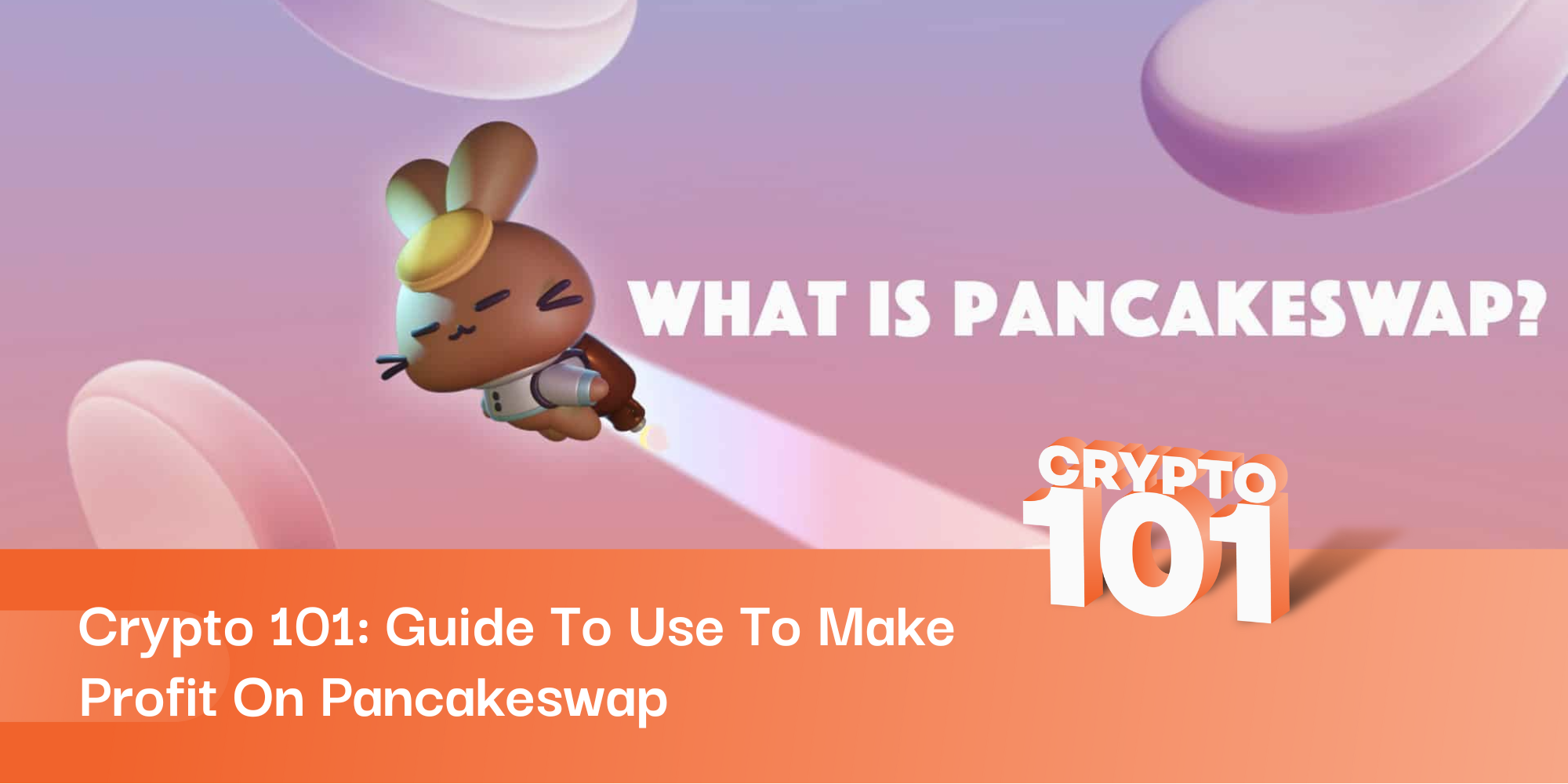 Crypto 101: Guide To Use To Make Profit On Pancakeswap