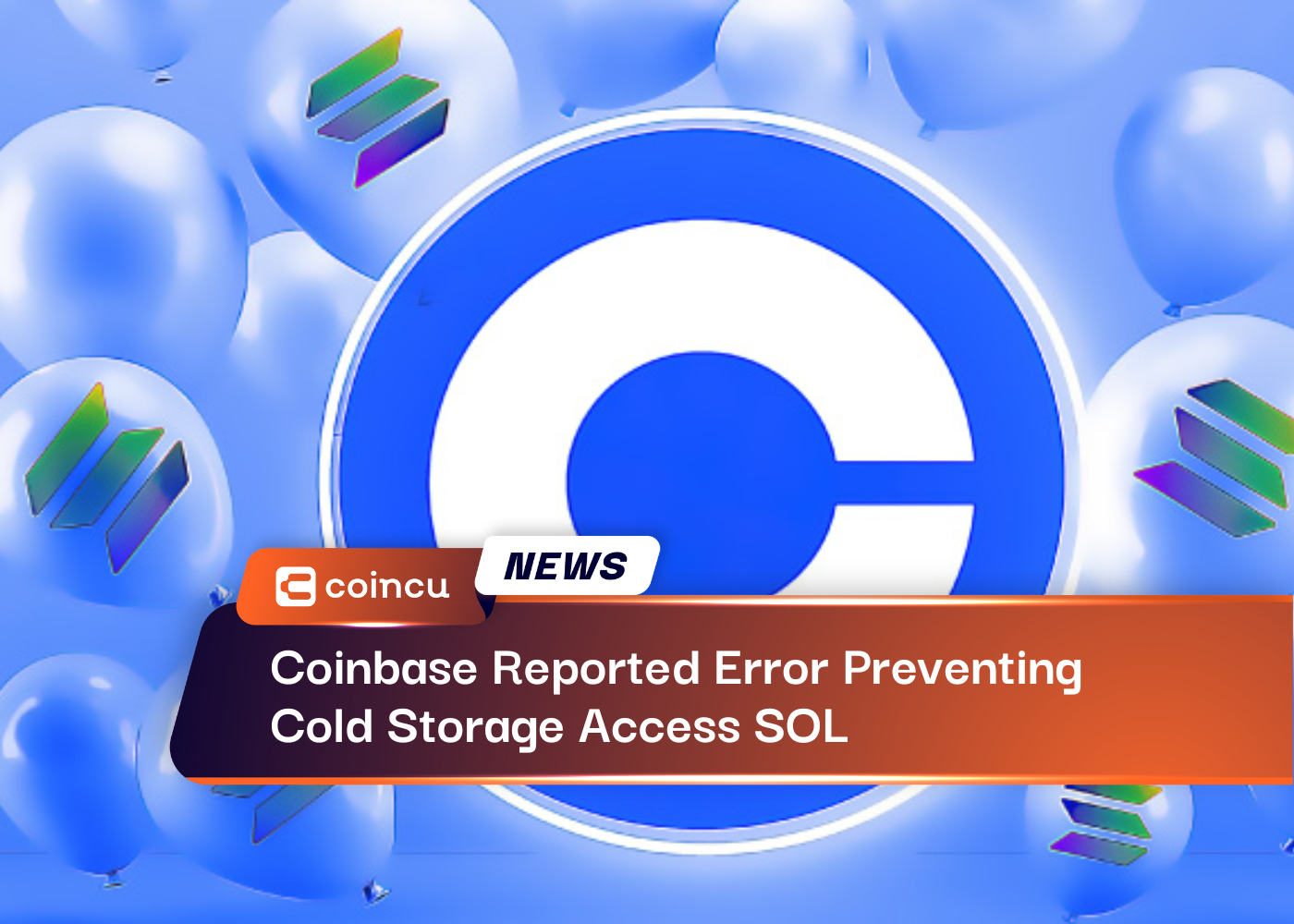 Coinbase Reported Error Preventing Cold Storage Access SOL
