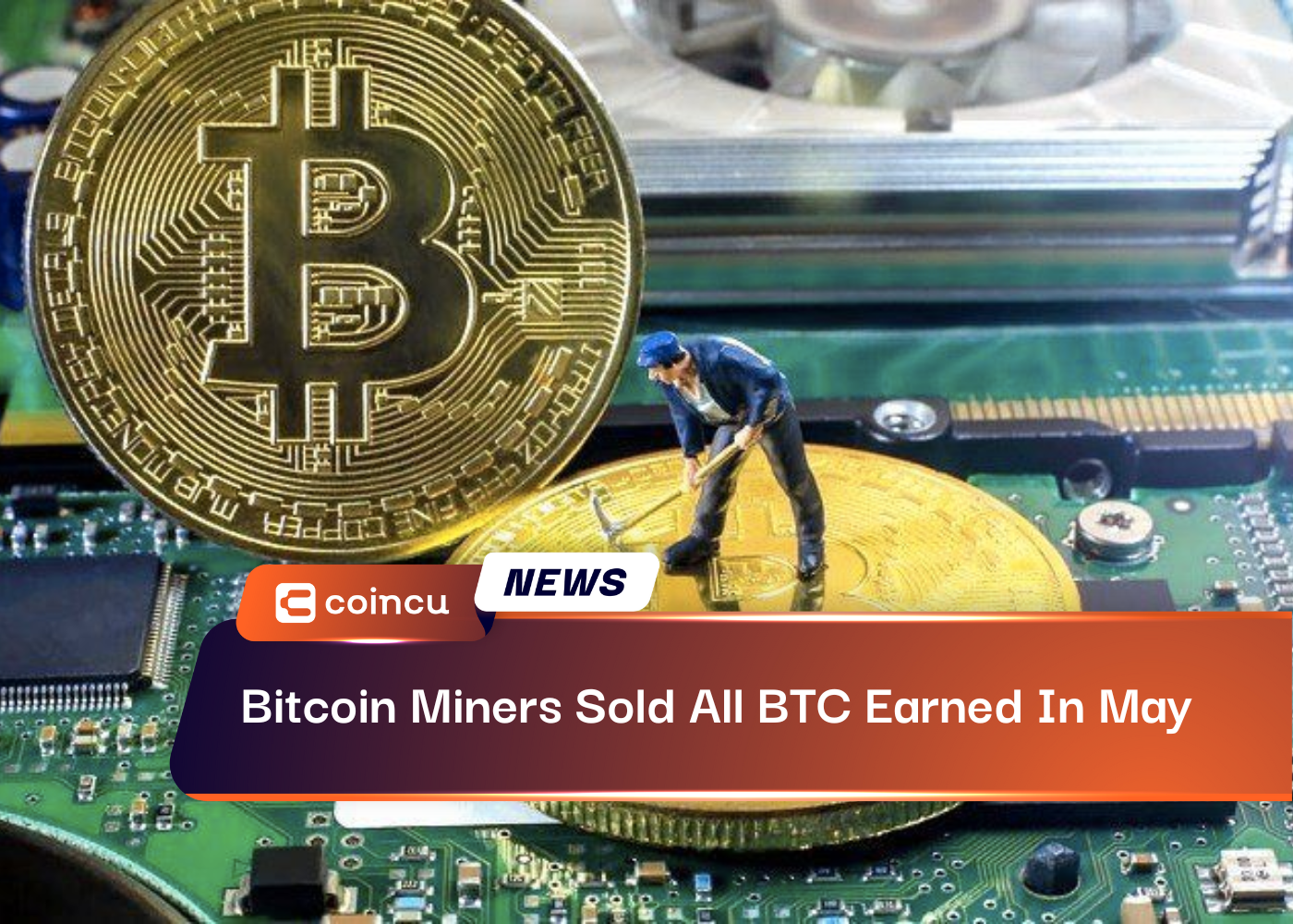 Bitcoin Miners Sold All BTC Earned In May