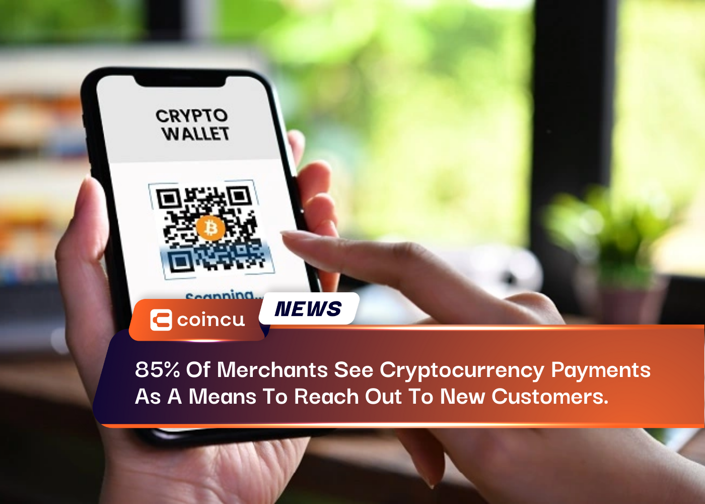 85% Of Merchants See Cryptocurrency Payments As A Means To Reach Out To New Customers.