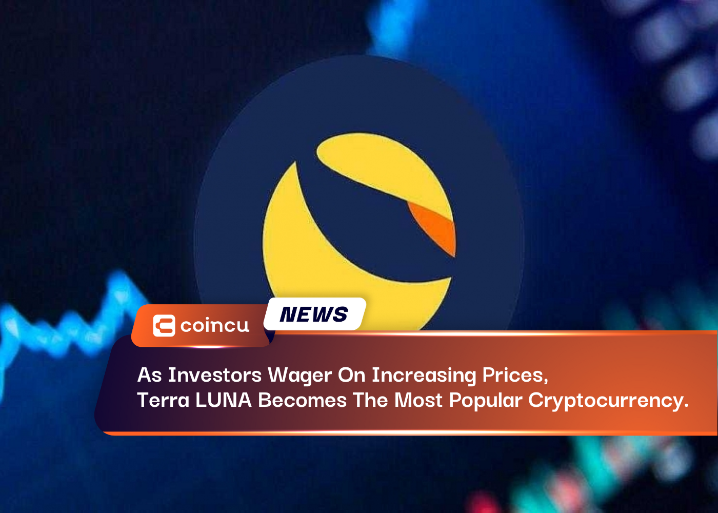 As Investors Wager On Increasing Prices, Terra LUNA Becomes The Most Popular Cryptocurrency.
