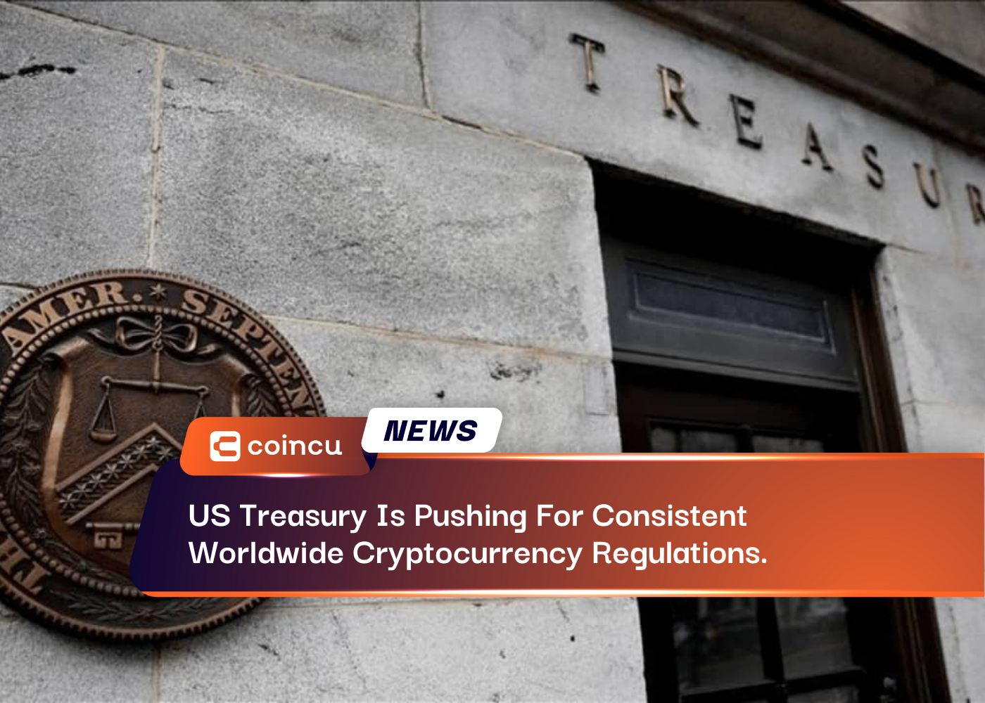 US Treasury Is Pushing For Consistent Worldwide Cryptocurrency Regulations.