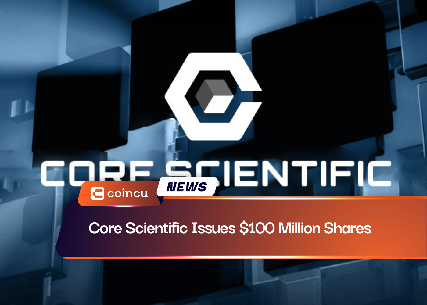 Core Scientific Issues $100 Million Shares
