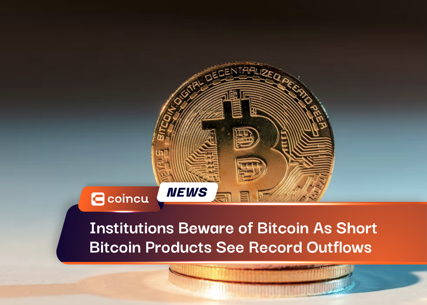 Institutions Beware of Bitcoin As Short Bitcoin Products See Record Outflows
