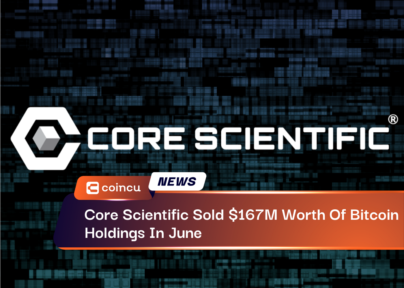 Core Scientific Sold $167M Worth Of Bitcoin Holdings In June
