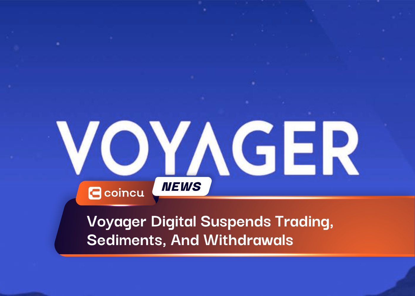 Voyager Digital Suspends Trading, Sediments, And Withdrawals
