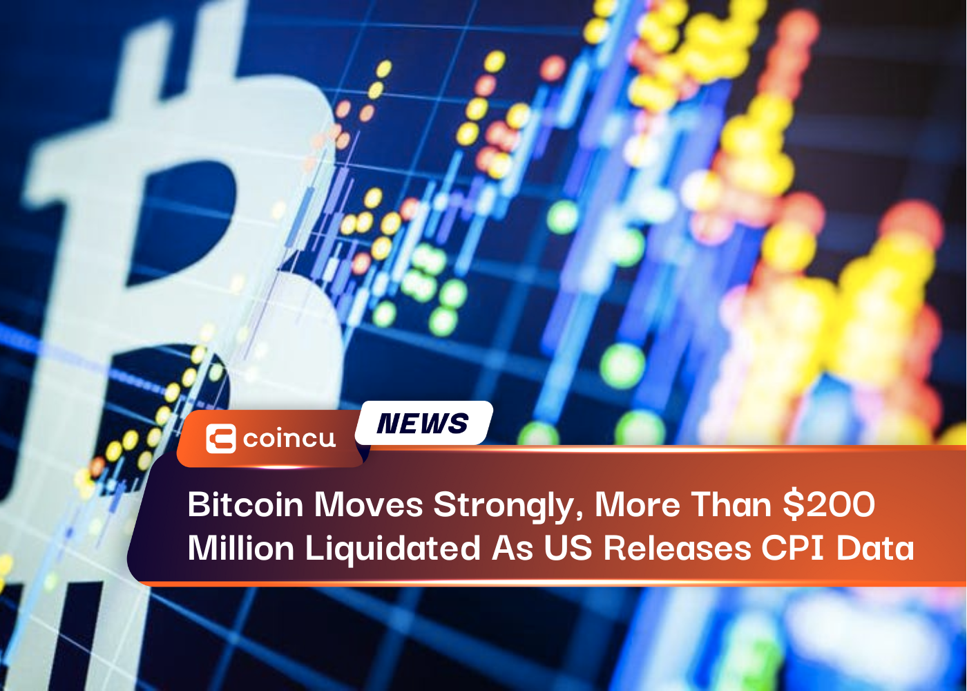 Bitcoin Moves Strongly, More Than $200 Million Liquidated As US Releases CPI Data