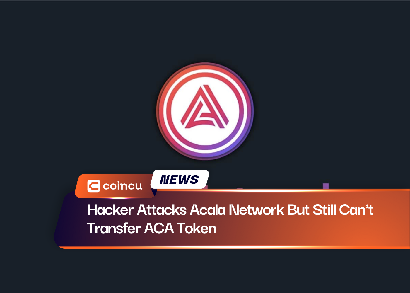 Hacker Attacks Acala Network But Still Can't Transfer ACA Token