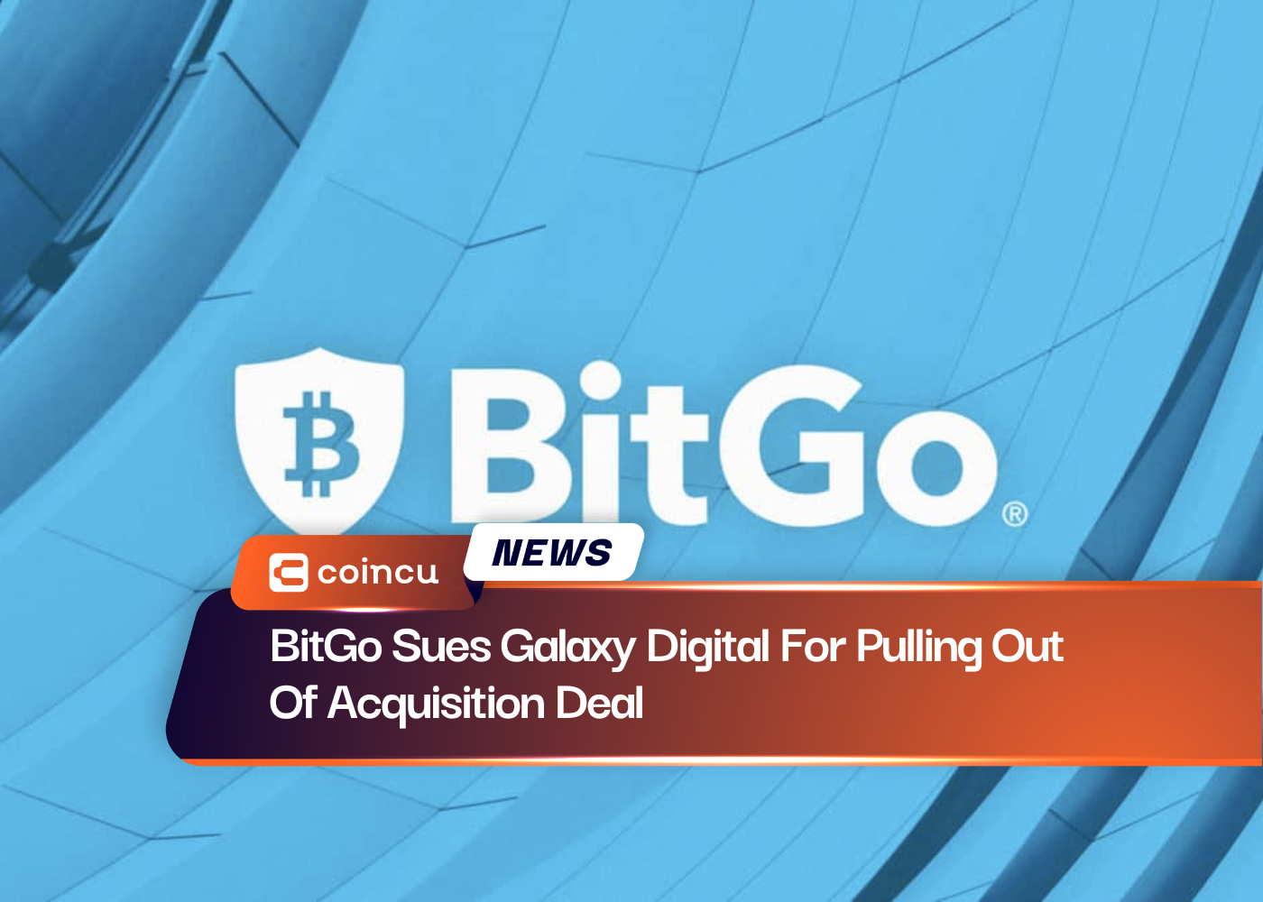 BitGo Sues Galaxy Digital For Pulling Out Of Acquisition Deal