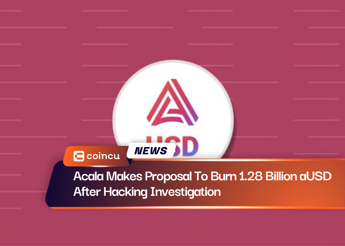 Acala Makes Proposal To Burn 1.28 Billion aUSD After Hacking Investigation