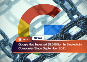 Google Has Invested $1.5 Billion In Blockchain Companies Since September 2021