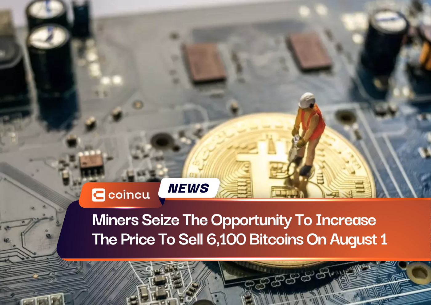 Miners Seize The Opportunity To Increase The Price To Sell 6,100 Bitcoins On August 1