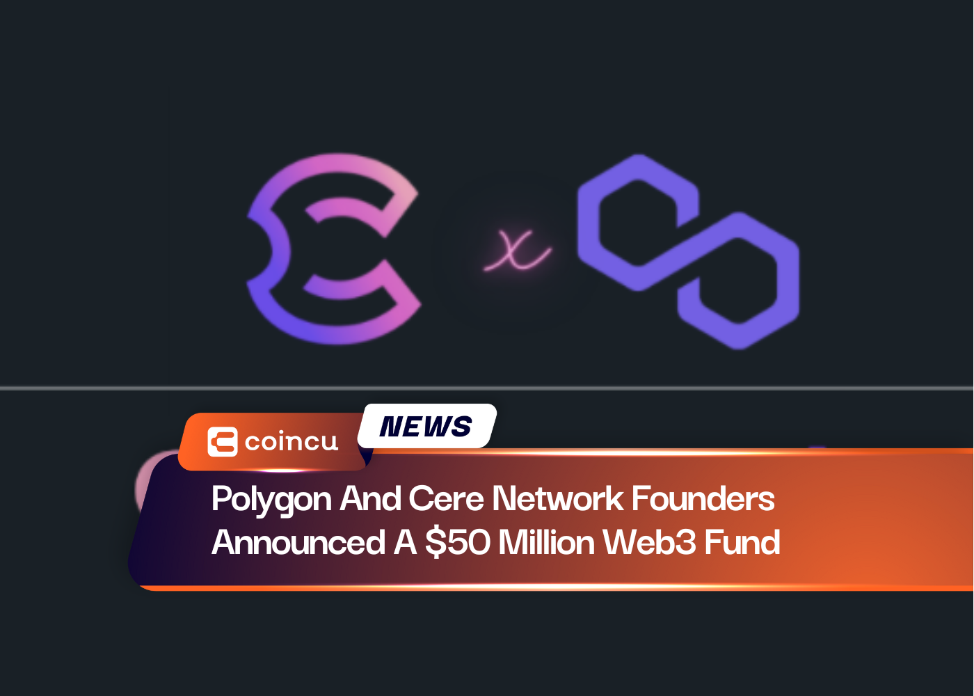 Polygon And Cere Network Founders Announced A $50 Million Web3 Fund