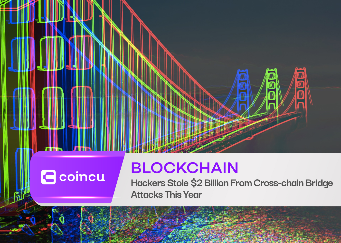 Hackers Stole $2 Billion From Cross-chain Bridge Attacks This Year