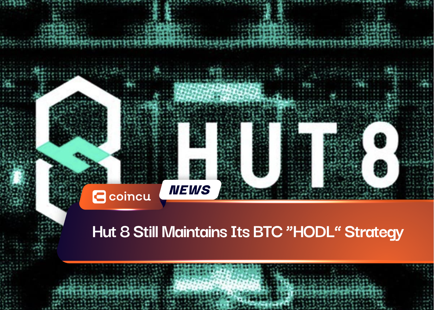 Hut 8 Still Maintains Its BTC “HODL” Strategy
