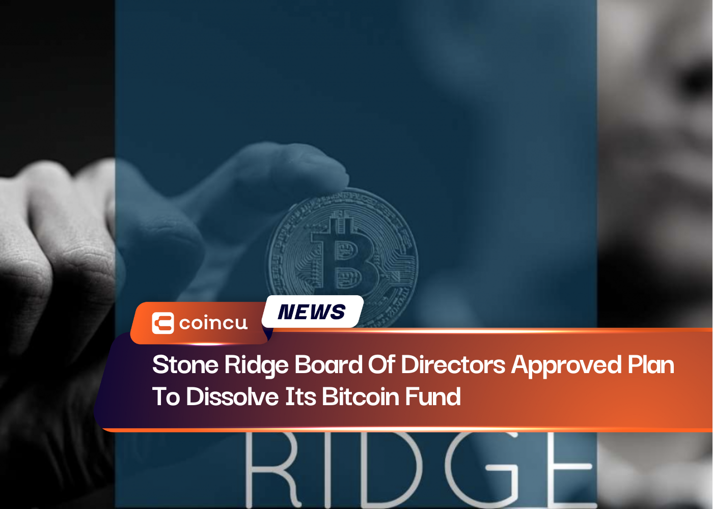 Stone Ridge Board Of Directors Approved Plan To Dissolve Its Bitcoin Fund