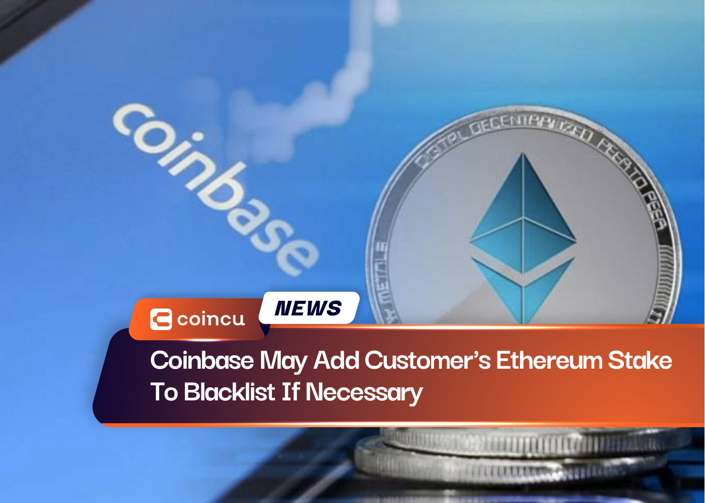 Coinbase May Add Customer's Ethereum Stake To Blacklist If Necessary