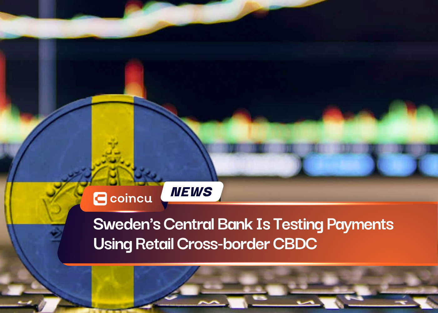 Sweden's Central Bank Is Testing Payments Using Retail Cross-border CBDC