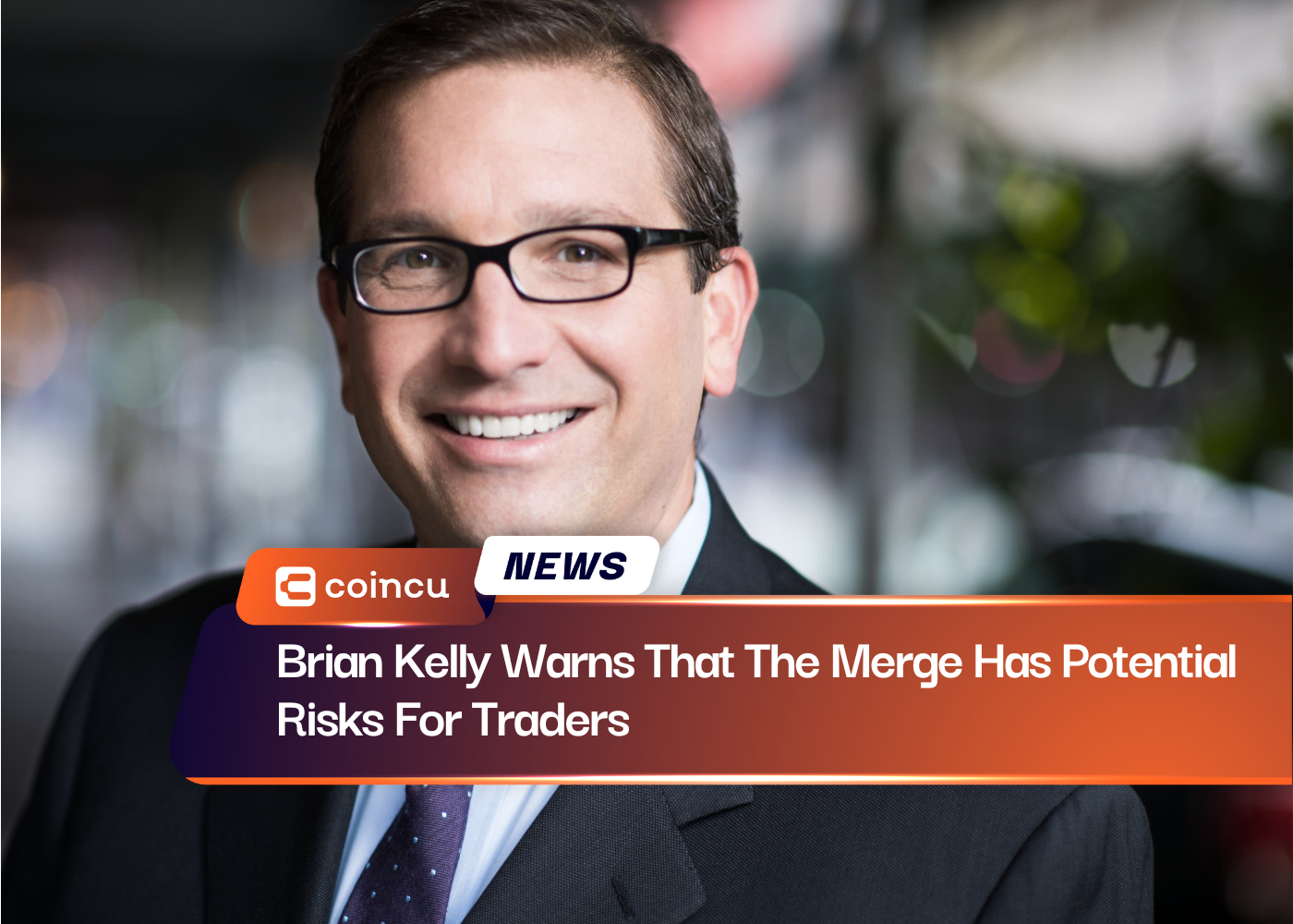 Brian Kelly Warns That The Merge Has Potential Risks For Traders
