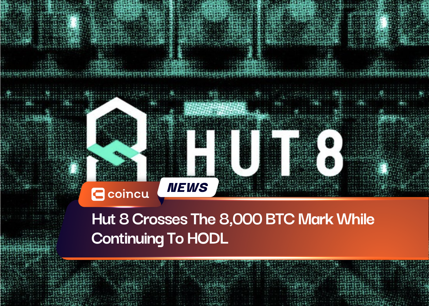 Hut 8은 HODL을 계속 유지하면서 8,000 BTC 마크를 넘었습니다.