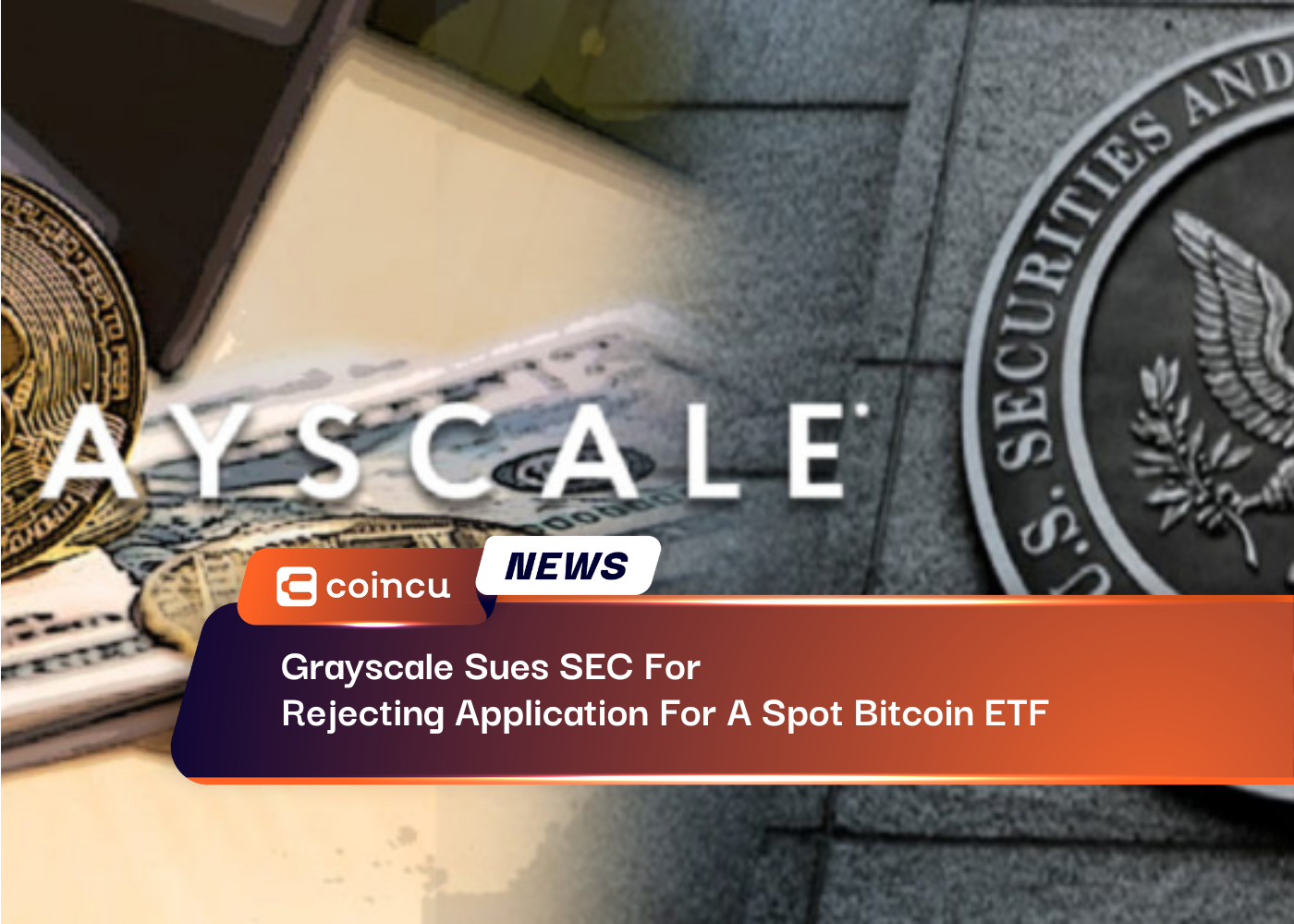 Grayscale Sues SEC For Rejecting Application For A Spot Bitcoin ETF
