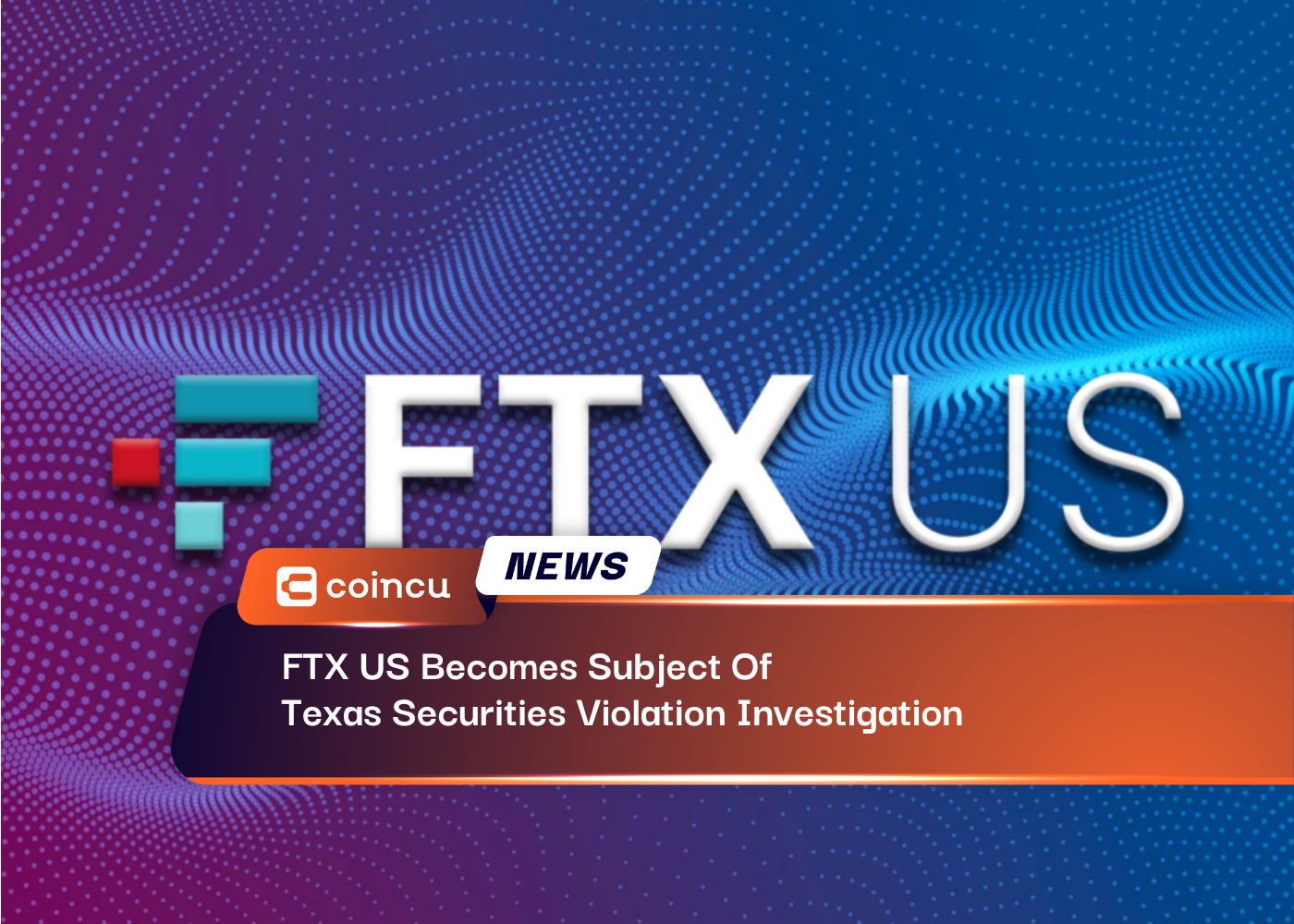FTX US Becomes Subject Of Texas Securities Violation Investigation