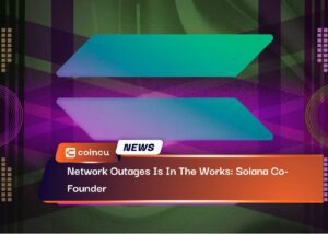 Network Outages Is In The Works: Solana Co-Founder