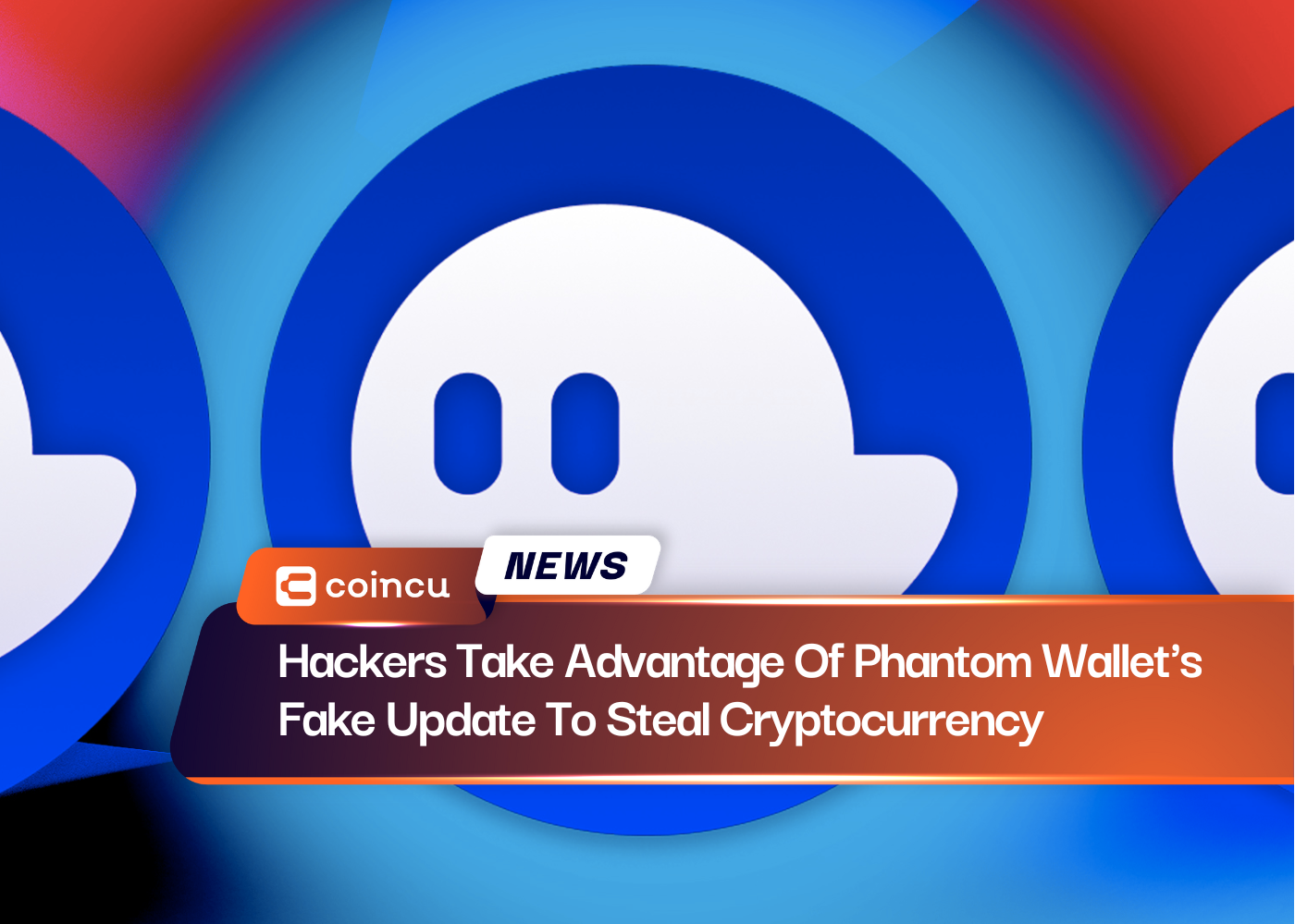 Hackers Take Advantage Of Phantom Wallet's Fake Update To Steal Cryptocurrency