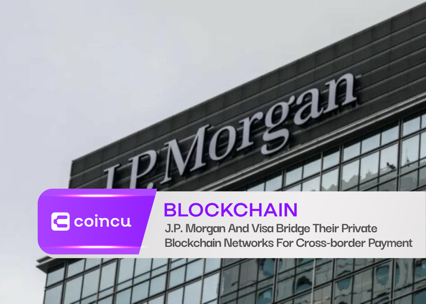 J.P. Morgan And Visa Bridge Their Private Blockchain Networks For Cross-border Payment