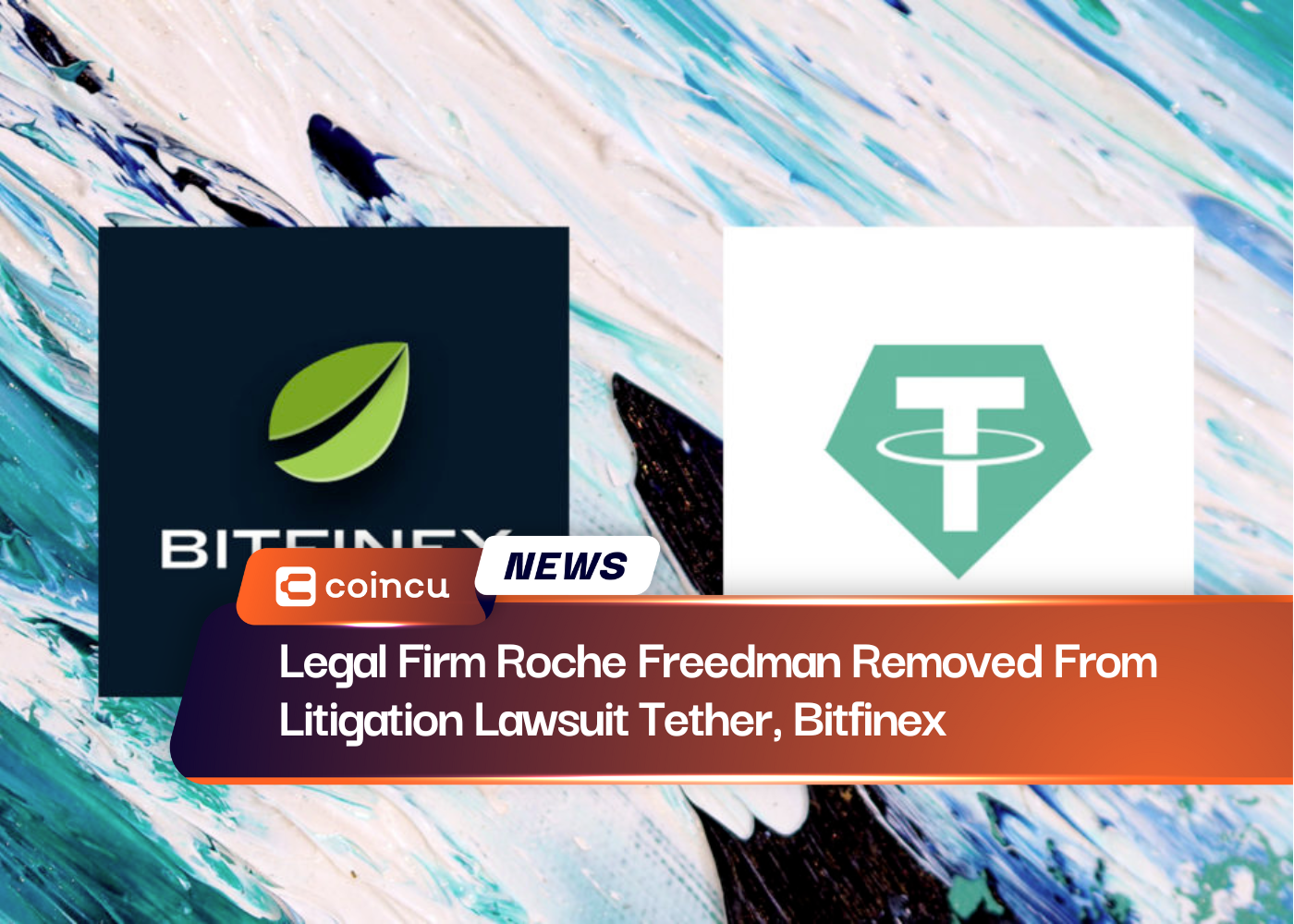 Legal Firm Roche Freedman Removed From Litigation Lawsuit Tether, Bitfinex