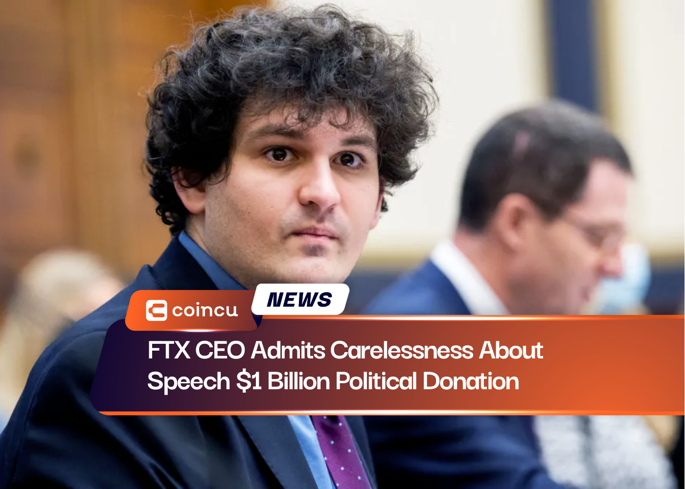 FTX CEO Admits Carelessness About Speech $1 Billion Political Donation