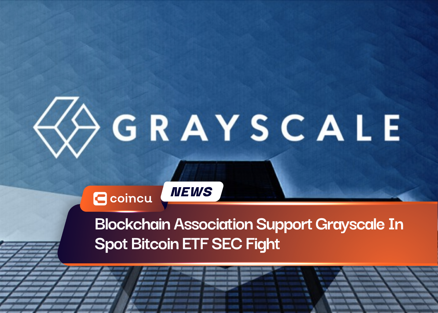 Blockchain Association Support Grayscale In Spot Bitcoin ETF SEC Fight