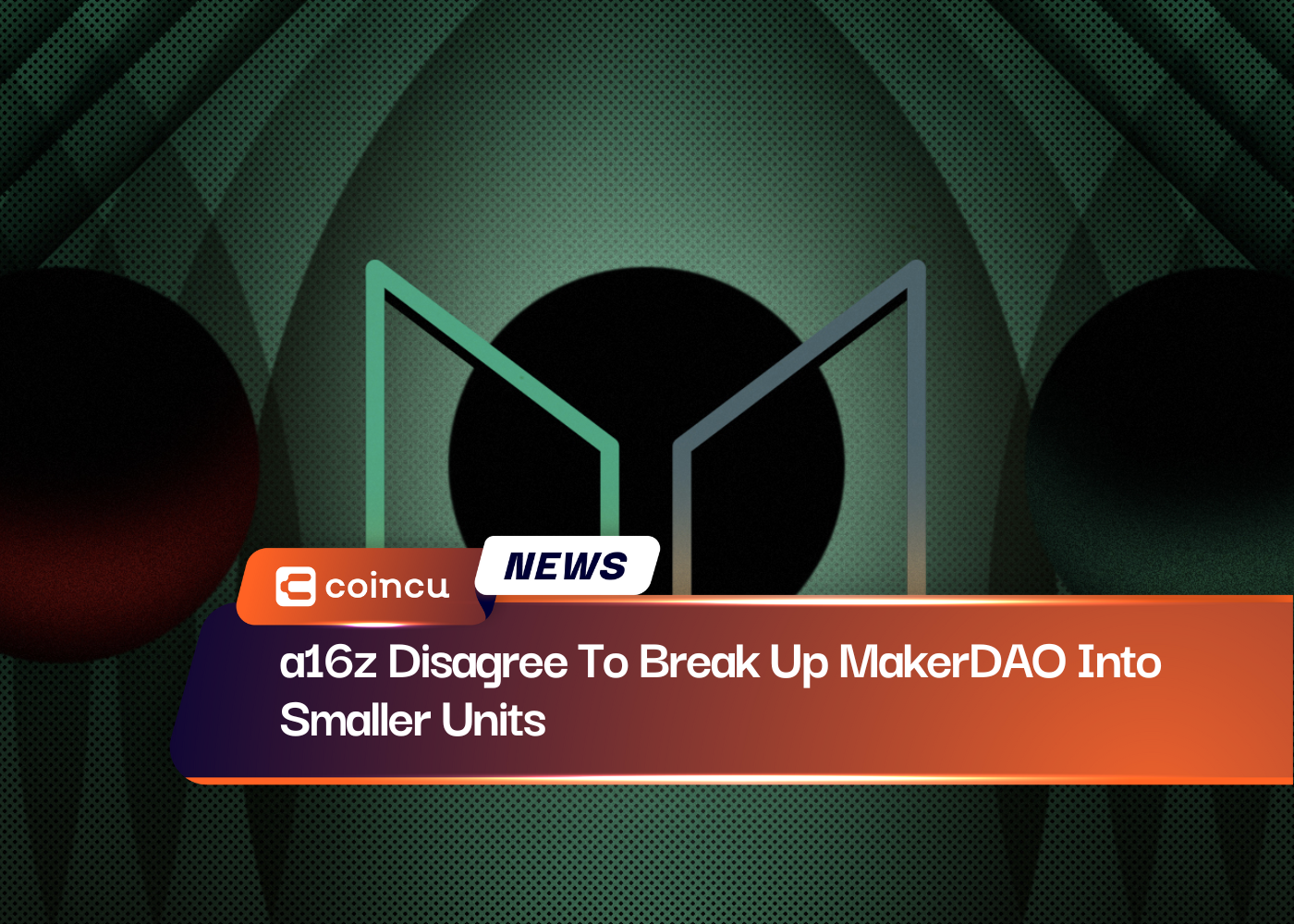 a16z Disagree To Break Up MakerDAO Into Smaller Units