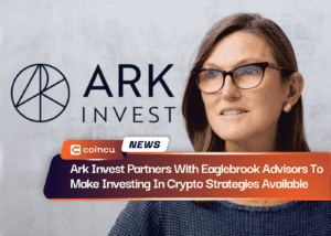 Ark Invest Partners With Eaglebrook Advisors To Make Investing In Crypto Strategies Available