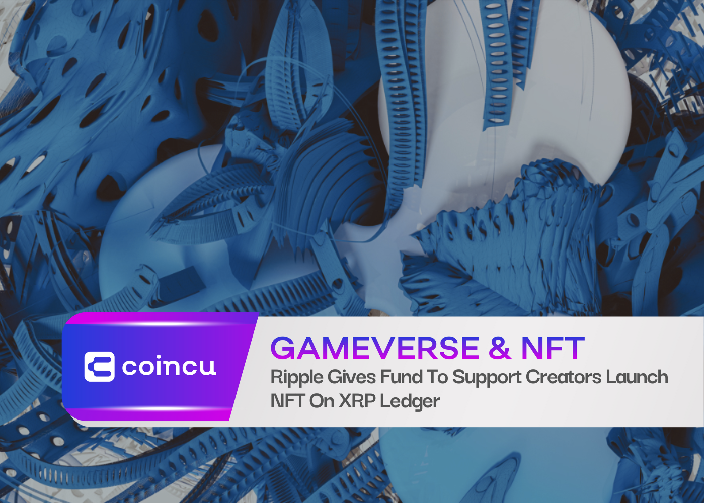 Ripple Gives Fund To Support Creators Launch NFT On XRP Ledger