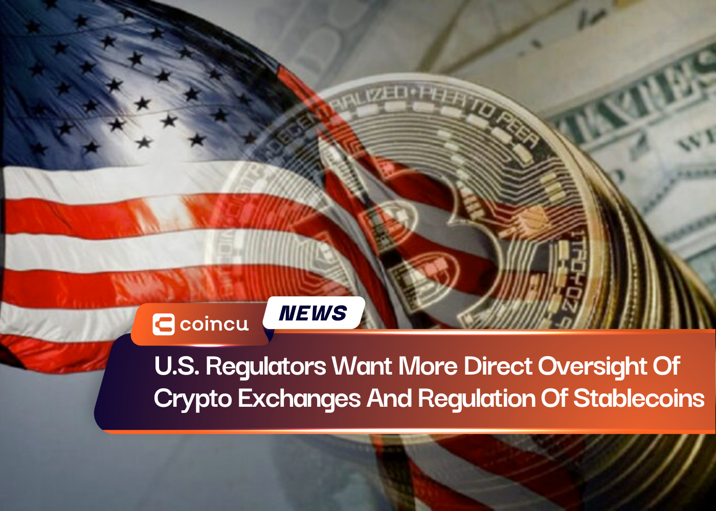 U.S. Regulators Want More Direct Oversight Of Crypto Exchanges And Regulation Of Stablecoins