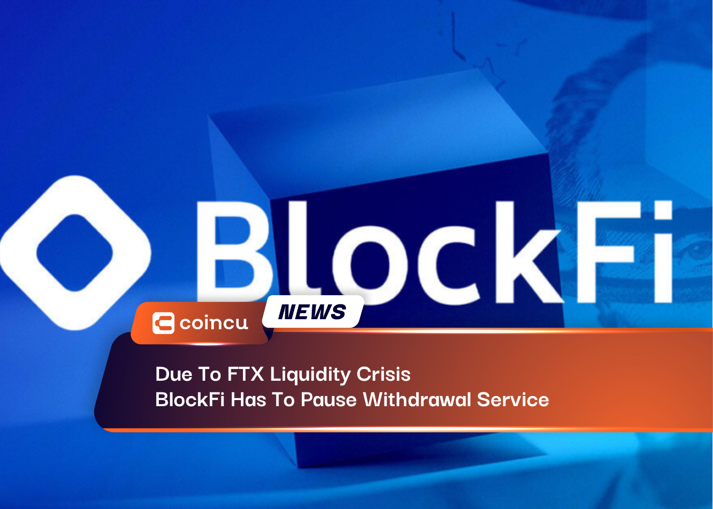 Due To FTX Liquidity Crisis, BlockFi Has To Pause Withdrawal Service