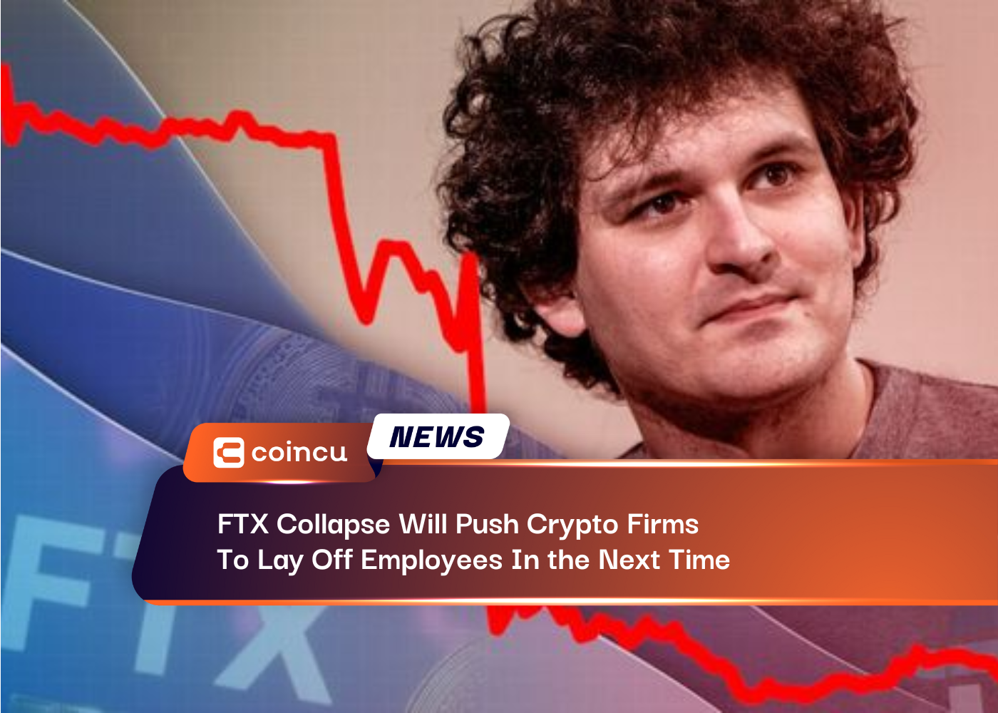FTX Collapse Will Push Crypto Firms To Lay Off Employees In the Next Time