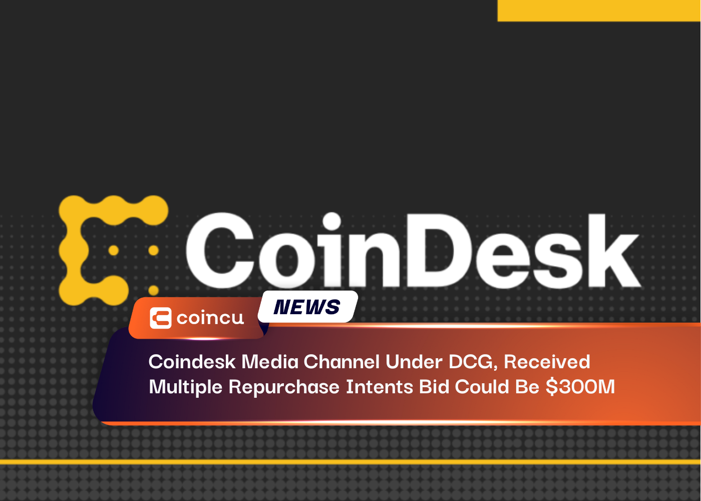Coindesk Media Channel Under DCG, Received Multiple Repurchase Intents Bid Could Be $300M