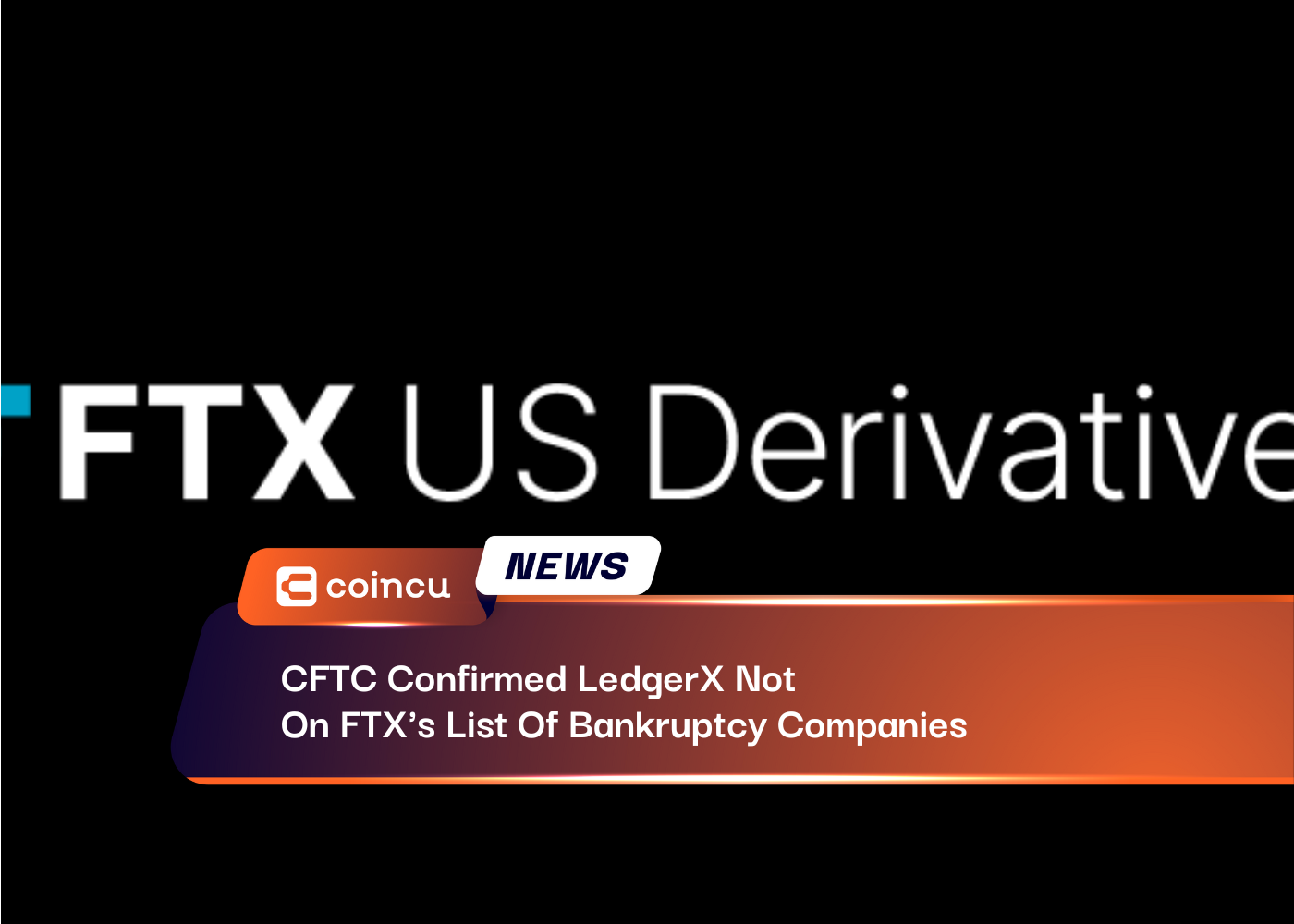 CFTC Confirmed LedgerX Not On FTX's List Of Bankruptcy Companies
