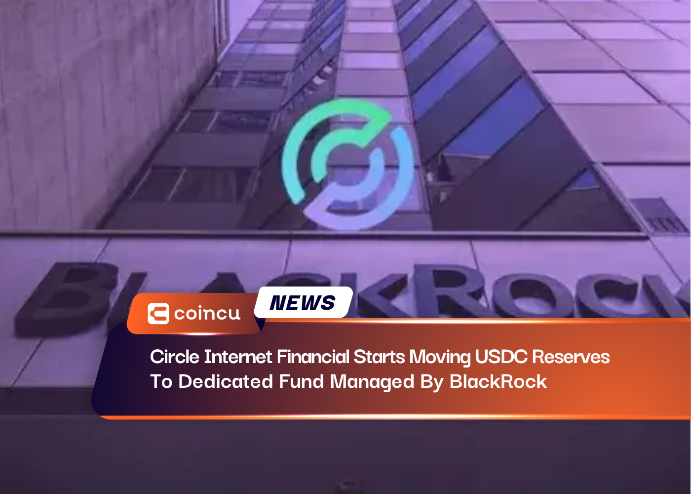 Circle Internet Financial Starts Moving USDC Reserves To Dedicated Fund Managed By BlackRock