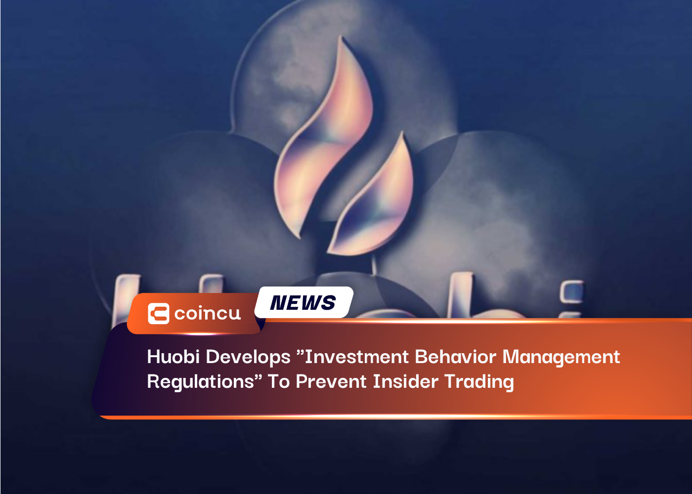 Huobi Develops "Investment Behavior Management Regulations" To Prevent Insider Trading