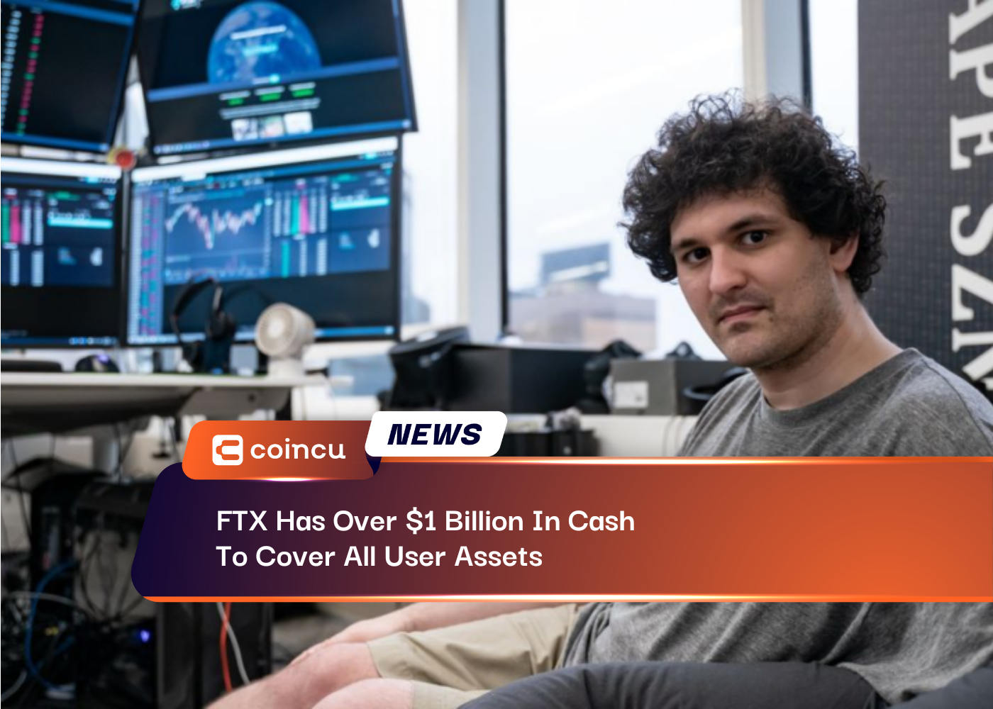 FTX tiene más de mil millones de dólares en efectivo para cubrir todos los activos de los usuarios