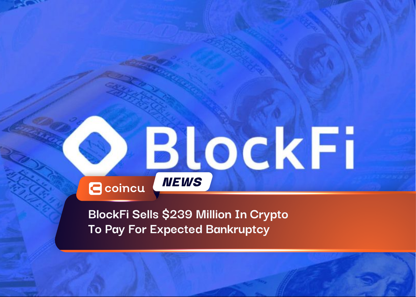 BlockFi Sells $239 Million In Crypto To Pay For Expected Bankruptcy
